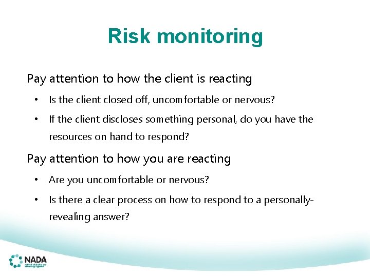 Risk monitoring Pay attention to how the client is reacting • Is the client