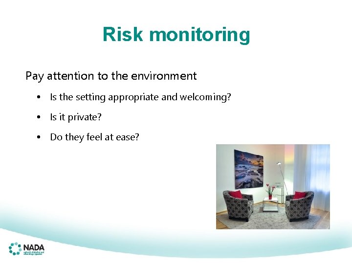 Risk monitoring Pay attention to the environment • Is the setting appropriate and welcoming?