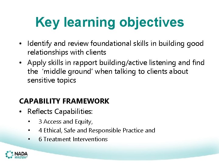 Key learning objectives • Identify and review foundational skills in building good relationships with
