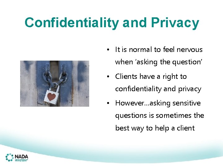 Confidentiality and Privacy • It is normal to feel nervous when ‘asking the question’