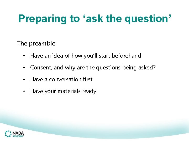 Preparing to ‘ask the question’ The preamble • Have an idea of how you’ll