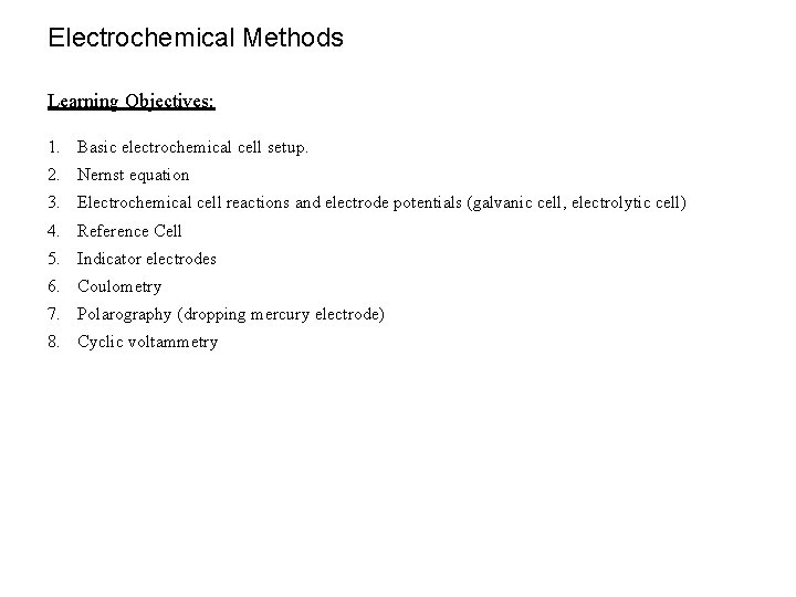 Electrochemical Methods Learning Objectives: 1. Basic electrochemical cell setup. 2. Nernst equation 3. Electrochemical