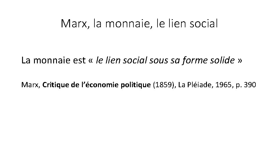 Marx, la monnaie, le lien social La monnaie est « le lien social sous