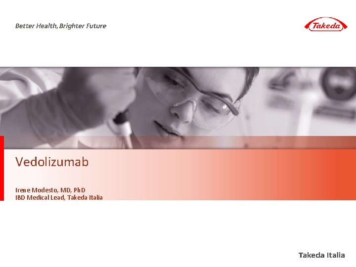 Vedolizumab Irene Modesto, MD, Ph. D IBD Medical Lead, Takeda Italia 