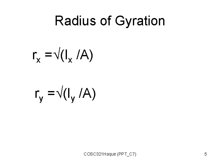 Radius of Gyration rx = (Ix /A) ry = (Iy /A) COSC 321 Haque