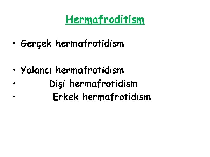 Hermafroditism • Gerçek hermafrotidism • Yalancı hermafrotidism • Dişi hermafrotidism • Erkek hermafrotidism 