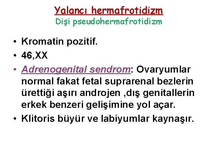 Yalancı hermafrotidizm Dişi pseudohermafrotidizm • Kromatin pozitif. • 46, XX • Adrenogenital sendrom: Ovaryumlar