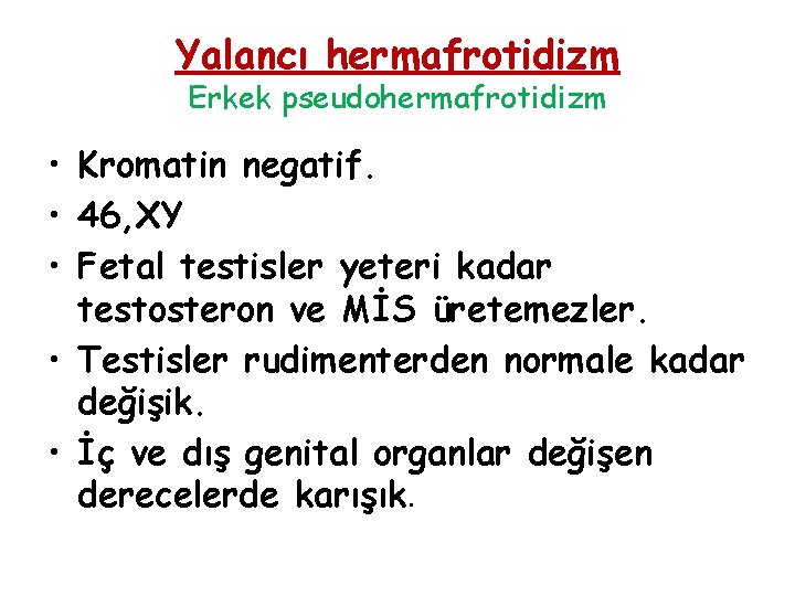 Yalancı hermafrotidizm Erkek pseudohermafrotidizm • Kromatin negatif. • 46, XY • Fetal testisler yeteri