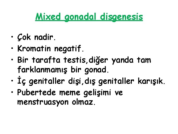 Mixed gonadal disgenesis • Çok nadir. • Kromatin negatif. • Bir tarafta testis, diğer