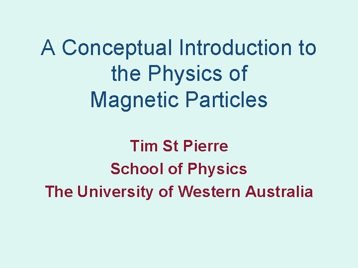 A Conceptual Introduction to the Physics of Magnetic Particles Tim St Pierre School of A Conceptual Introduction to the Physics of Magnetic Particles Tim St Pierre School of