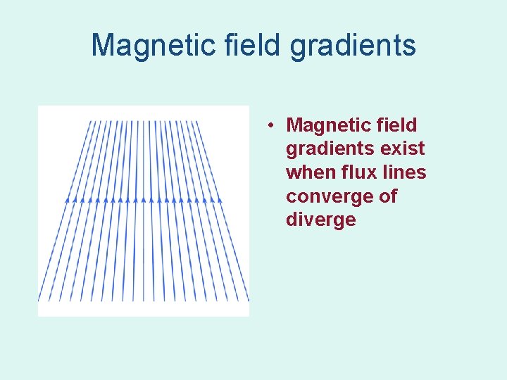 Magnetic field gradients • Magnetic field gradients exist when flux lines converge of diverge Magnetic field gradients • Magnetic field gradients exist when flux lines converge of diverge