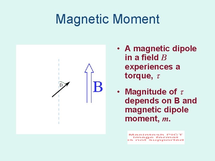 Magnetic Moment • A magnetic dipole in a field B experiences a torque, • Magnetic Moment • A magnetic dipole in a field B experiences a torque, •