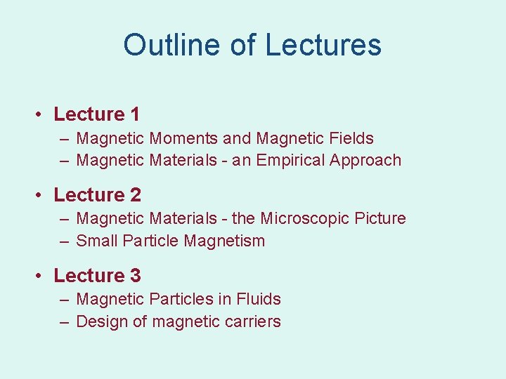 Outline of Lectures • Lecture 1 – Magnetic Moments and Magnetic Fields – Magnetic Outline of Lectures • Lecture 1 – Magnetic Moments and Magnetic Fields – Magnetic