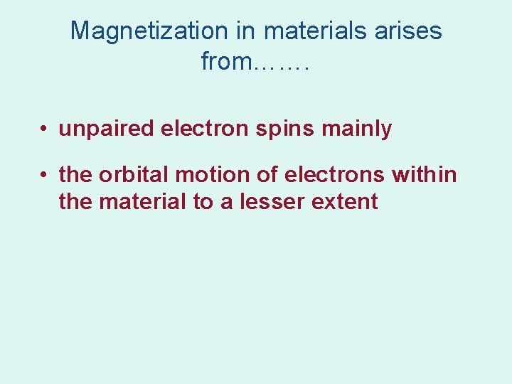 Magnetization in materials arises from……. • unpaired electron spins mainly • the orbital motion Magnetization in materials arises from……. • unpaired electron spins mainly • the orbital motion