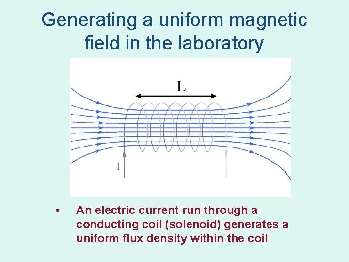 Generating a uniform magnetic field in the laboratory • An electric current run through Generating a uniform magnetic field in the laboratory • An electric current run through
