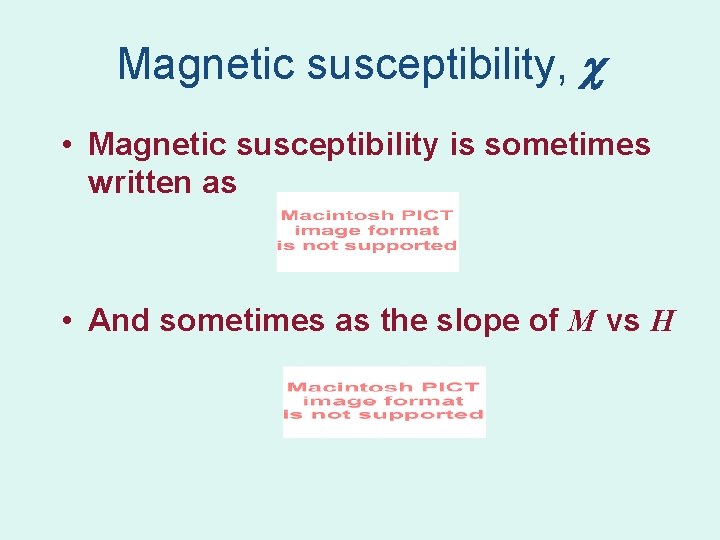 Magnetic susceptibility, • Magnetic susceptibility is sometimes written as • And sometimes as the Magnetic susceptibility, • Magnetic susceptibility is sometimes written as • And sometimes as the
