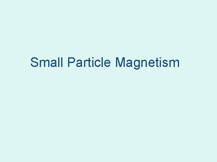 Small Particle Magnetism Small Particle Magnetism