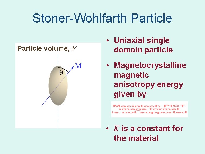 Stoner-Wohlfarth Particle volume, V • Uniaxial single domain particle • Magnetocrystalline magnetic anisotropy energy Stoner-Wohlfarth Particle volume, V • Uniaxial single domain particle • Magnetocrystalline magnetic anisotropy energy