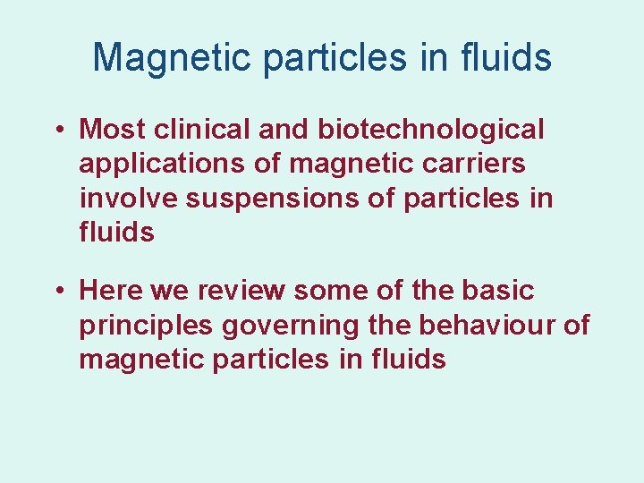Magnetic particles in fluids • Most clinical and biotechnological applications of magnetic carriers involve Magnetic particles in fluids • Most clinical and biotechnological applications of magnetic carriers involve