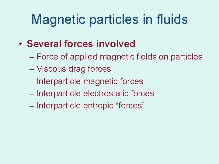 Magnetic particles in fluids • Several forces involved – Force of applied magnetic fields Magnetic particles in fluids • Several forces involved – Force of applied magnetic fields