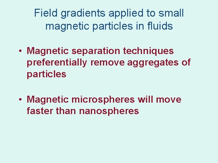 Field gradients applied to small magnetic particles in fluids • Magnetic separation techniques preferentially Field gradients applied to small magnetic particles in fluids • Magnetic separation techniques preferentially