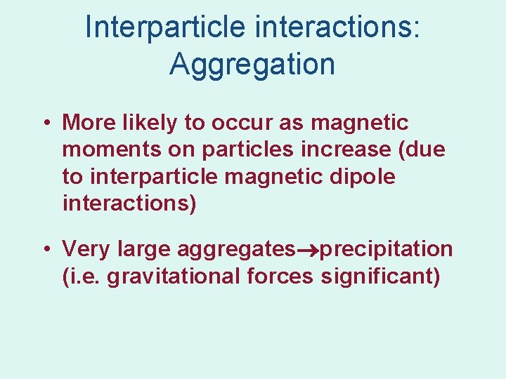 Interparticle interactions: Aggregation • More likely to occur as magnetic moments on particles increase Interparticle interactions: Aggregation • More likely to occur as magnetic moments on particles increase