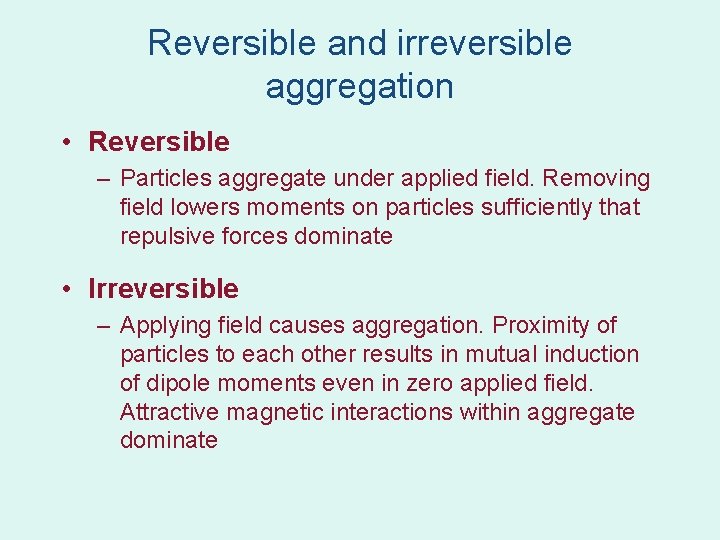 Reversible and irreversible aggregation • Reversible – Particles aggregate under applied field. Removing field Reversible and irreversible aggregation • Reversible – Particles aggregate under applied field. Removing field