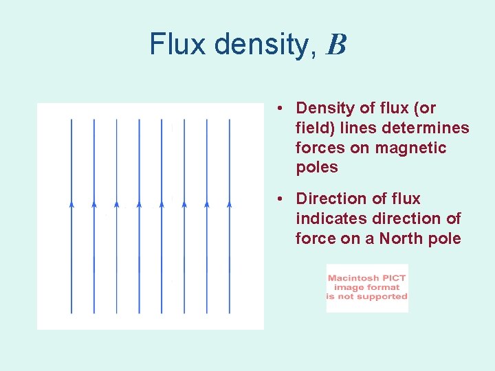 Flux density, B • Density of flux (or field) lines determines forces on magnetic Flux density, B • Density of flux (or field) lines determines forces on magnetic