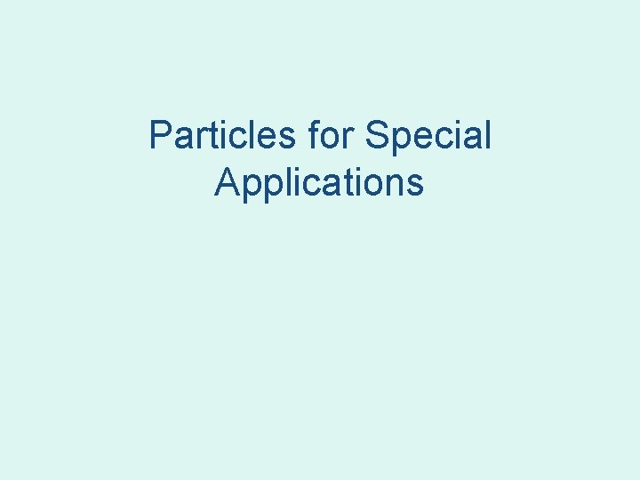 Particles for Special Applications Particles for Special Applications