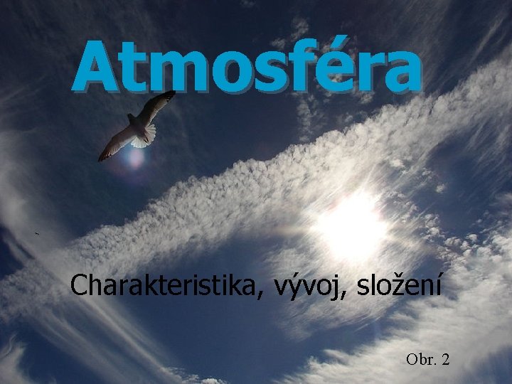 Atmosféra Charakteristika, vývoj, složení Obr. 2 