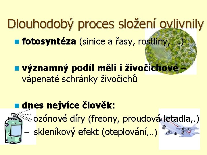 Dlouhodobý proces složení ovlivnily n fotosyntéza (sinice a řasy, rostliny, …. ) n významný