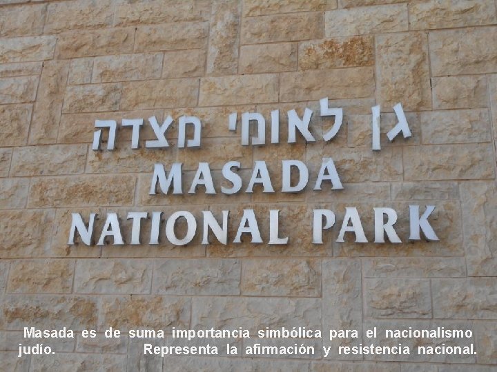 Masada es de suma importancia simbólica para el nacionalismo judío. Representa la afirmación y