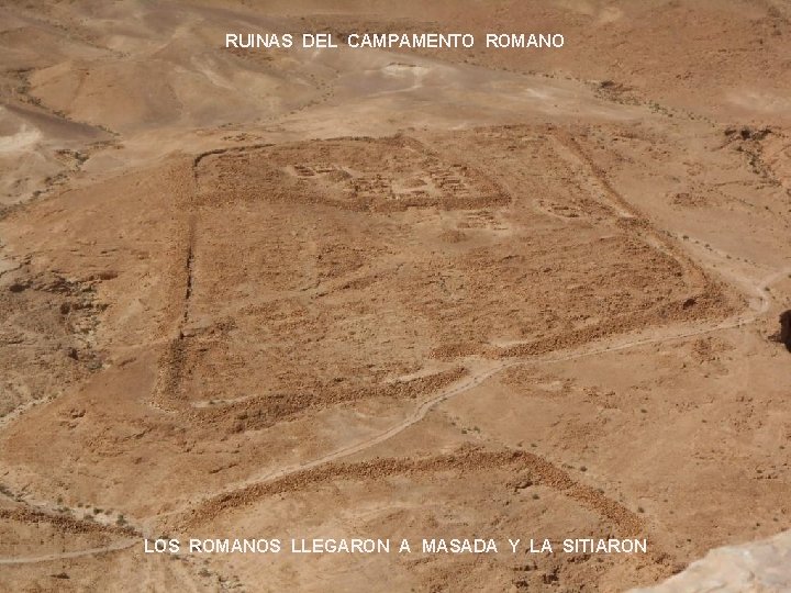 RUINAS DEL CAMPAMENTO ROMANO ¿CÓMO OCURRIERON LOS HECHOS? LOS ROMANOS LLEGARON A MASADA Y