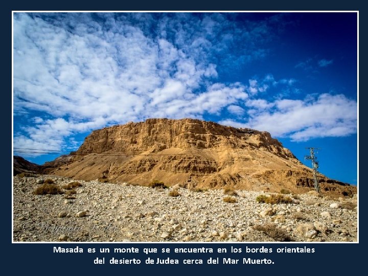 Masada es un monte que se encuentra en los bordes orientales del desierto de