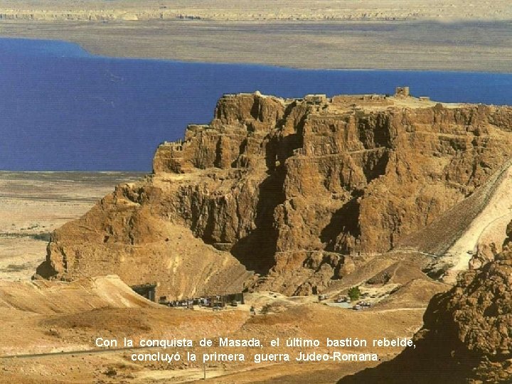 Con la conquista de Masada, el último bastión rebelde, concluyó la primera guerra Judeo-Romana.