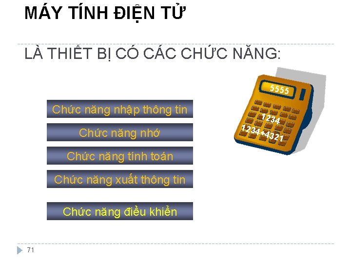 MÁY TÍNH ĐIỆN TỬ LÀ THIẾT BỊ CÓ CÁC CHỨC NĂNG: 5555 Chức năng