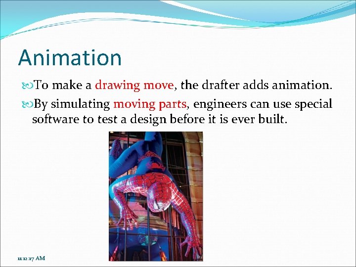 Animation To make a drawing move, the drafter adds animation. By simulating moving parts,