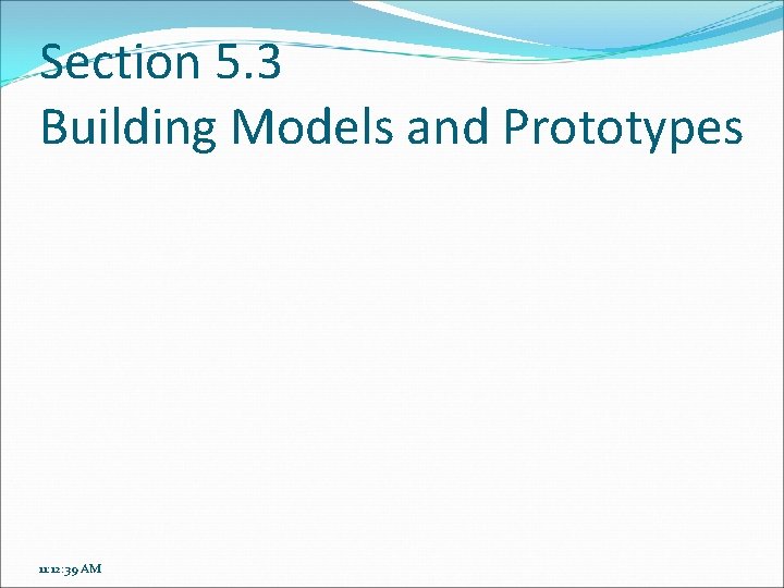 Section 5. 3 Building Models and Prototypes 11: 12: 39 AM 