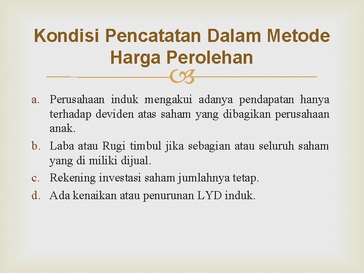 Kondisi Pencatatan Dalam Metode Harga Perolehan a. Perusahaan induk mengakui adanya pendapatan hanya terhadap