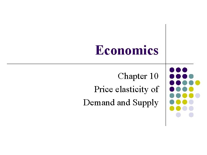 Economics Chapter 10 Price elasticity of Demand Supply 