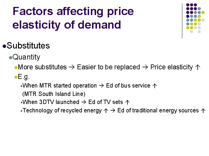 Factors affecting price elasticity of demand l. Substitutes l. Quantity l. More substitutes Easier