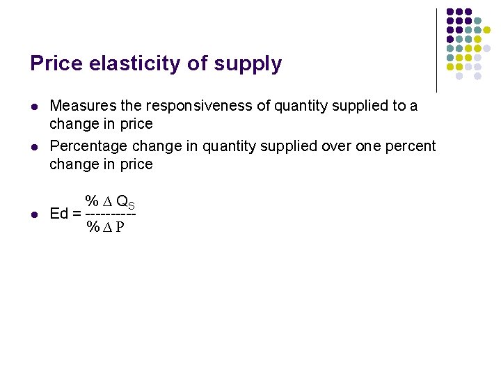 Price elasticity of supply l l l Measures the responsiveness of quantity supplied to