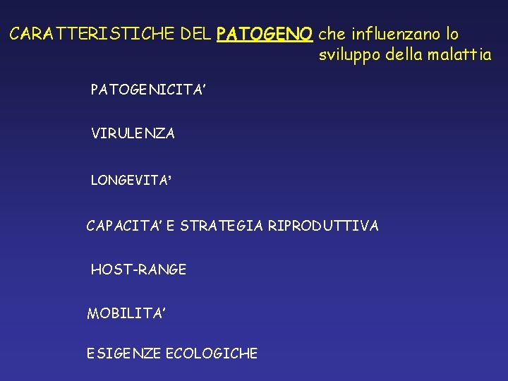 CARATTERISTICHE DEL PATOGENO che influenzano lo sviluppo della malattia PATOGENICITA’ VIRULENZA LONGEVITA’ CAPACITA’ E CARATTERISTICHE DEL PATOGENO che influenzano lo sviluppo della malattia PATOGENICITA’ VIRULENZA LONGEVITA’ CAPACITA’ E