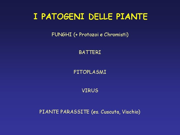 I PATOGENI DELLE PIANTE FUNGHI (+ Protozoi e Chromisti) BATTERI FITOPLASMI VIRUS PIANTE PARASSITE I PATOGENI DELLE PIANTE FUNGHI (+ Protozoi e Chromisti) BATTERI FITOPLASMI VIRUS PIANTE PARASSITE