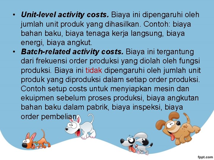  • Unit-level activity costs. Biaya ini dipengaruhi oleh jumlah unit produk yang dihasilkan.