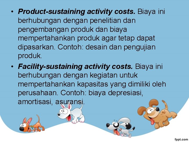  • Product-sustaining activity costs. Biaya ini berhubungan dengan penelitian dan pengembangan produk dan