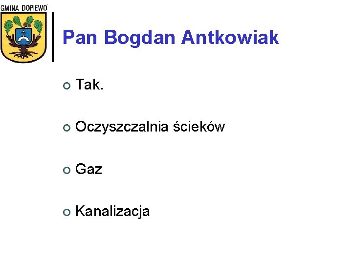 Pan Bogdan Antkowiak ¢ Tak. ¢ Oczyszczalnia ścieków ¢ Gaz ¢ Kanalizacja 