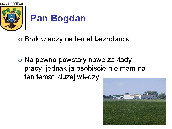 Pan Bogdan ¢ Brak wiedzy na temat bezrobocia ¢ Na pewno powstały nowe zakłady