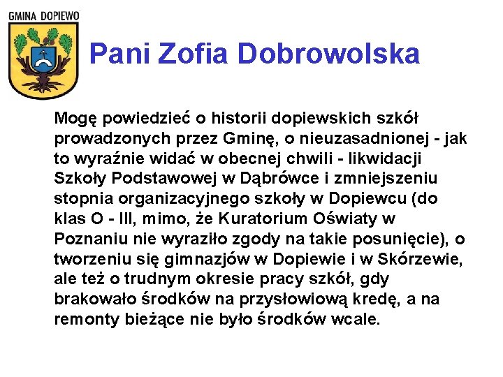 Pani Zofia Dobrowolska Mogę powiedzieć o historii dopiewskich szkół prowadzonych przez Gminę, o nieuzasadnionej