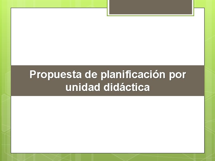 Propuesta de planificación por unidad didáctica 